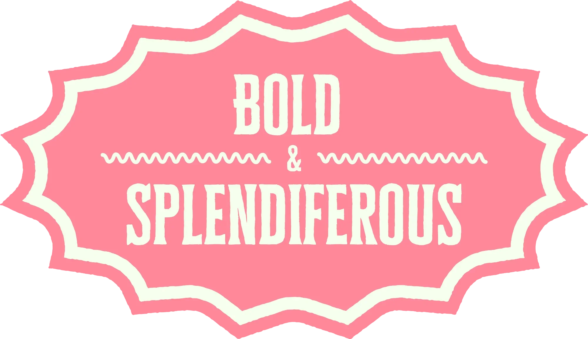 Bold & Splendiferous